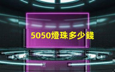 5050燈珠多少錢 5050燈珠參數(shù)